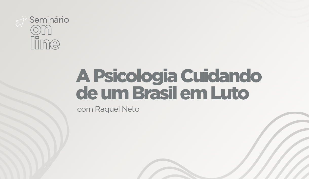 img_Seminário-Online_Seminário-A-Psicologia-Cuidando-de-um-Brasil-em-Luto-com-Raquel-Neto.png